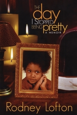 The Day I Stopped Being Pretty - Rodney Lofton