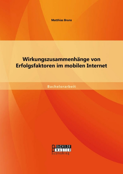 Wirkungszusammenhänge von Erfolgsfaktoren im mobilen Internet -  Matthias Bruns