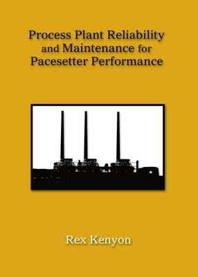 Process Plant Reliability and Maintenance for Pacesetter Performance - Rex Kenyon