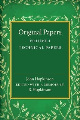 Original Papers of John Hopkinson: Volume 1, Technical Papers - John Hopkinson