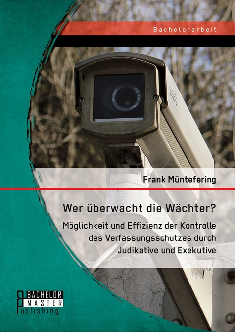 Wer überwacht die Wächter? Möglichkeit und Effizienz der Kontrolle des Verfassungsschutzes durch Judikative und Exekutive -  Frank Müntefering