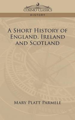 A Short History of England, Ireland and Scotland - Mary Platt Parmele