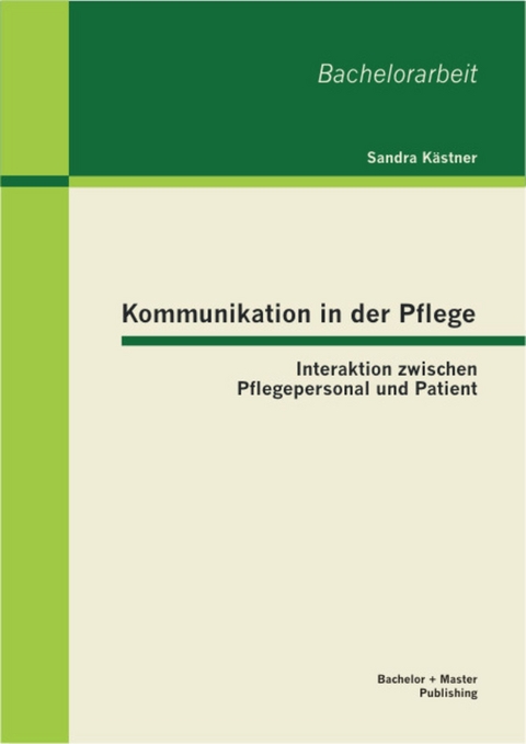 Kommunikation in der Pflege: Interaktion zwischen Pflegepersonal und Patient -  Sandra Kästner