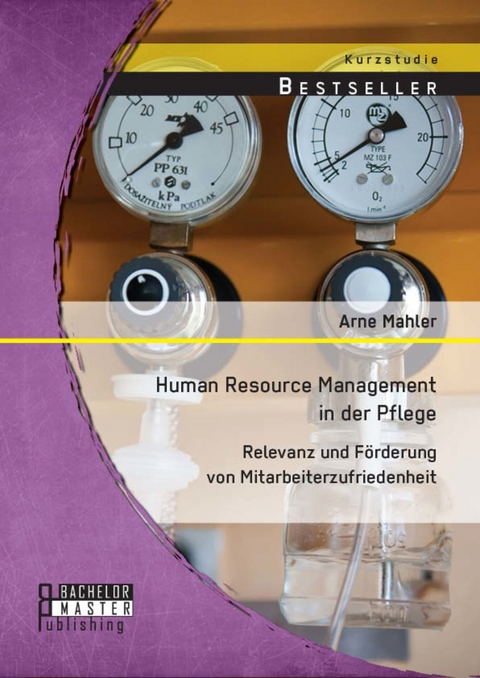 Human Resource Management in der Pflege: Relevanz und Förderung von Mitarbeiterzufriedenheit -  Arne Mahler