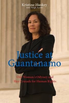 Justice at Guantanamo - Kristine Huskey