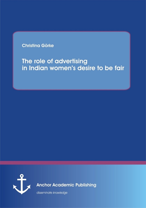 The role of advertising in Indian women's desire to be fair -  Christina Görke