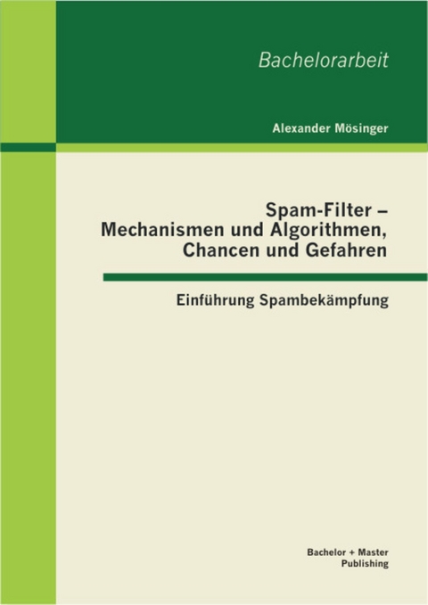 Spam-Filter - Mechanismen und Algorithmen, Chancen und Gefahren: Einführung Spambekämpfung -  Alexander Mösinger