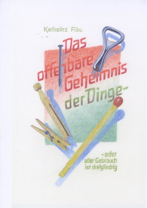 Das offenbare Geheimnis der Dinge - Karlheinz Flau