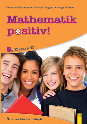 Mathematik positiv! / 5. Klasse AHS, Musterbeispiele und Aufgaben - Wolfram Thorwartl, Günther Wagner, Helga Wagner