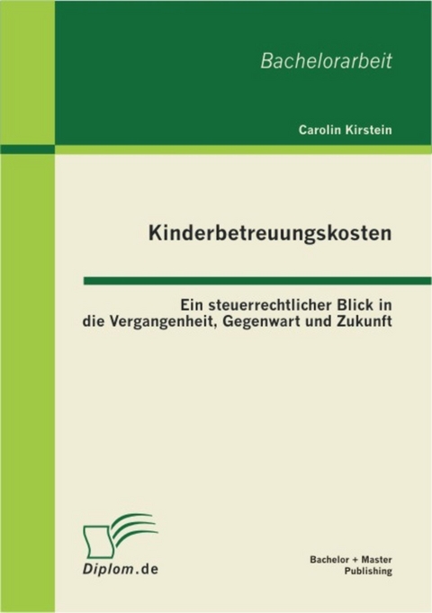 Kinderbetreuungskosten: Ein steuerrechtlicher Blick in die Vergangenheit, Gegenwart und Zukunft -  Carolin Kirstein