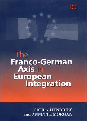 The Franco-German Axis in European Integration - Gisela Hendriks, Annette Morgan