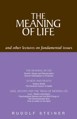 The Meaning of Life and Other Lectures on Fundamental Issues - Rudolf Steiner