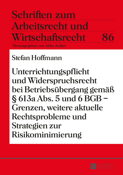 Unterrichtungspflicht und Widerspruchsrecht bei Betriebsübergang gemäß § 613a Abs. 5 und 6 BGB – Grenzen, weitere aktuelle Rechtsprobleme und Strategien zur Risikominimierung - Stefan Hoffmann