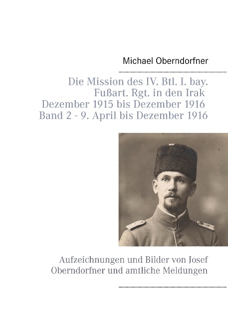 Die Mission des IV. Btl. I. bay. Fußart. Rgt. in den Irak Dezember 1915 bis Dezember 1916 - Band 2 9. April 1916 bis Dezember - Michael Oberndorfner