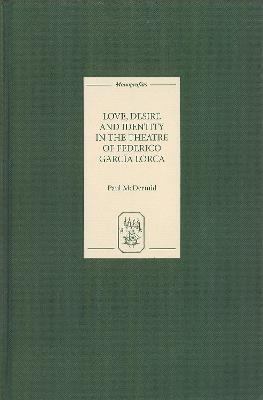 Love, Desire and Identity in the Theatre of Federico García Lorca - Paul McDermid