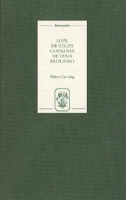 Lope de Vega's `Comedias de tema religioso': Re-creations and Re-presentations - Elaine Canning