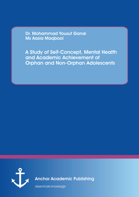 A Study of Self-Concept, Mental Health and Academic Achievement of Orphan and Non-Orphan Adolescents -  Aasia Maqbool,  Mohammad Yousuf Ganai