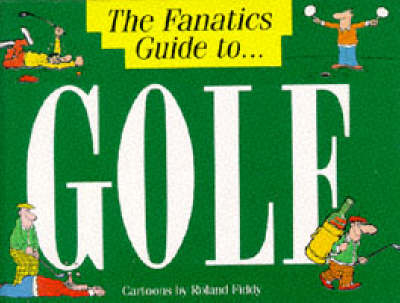 The Fanatic's Guide to Golf - Roland Fiddy