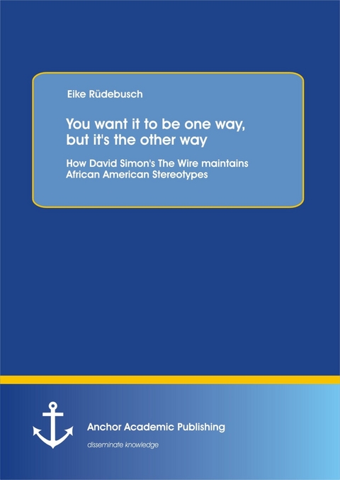 You want it to be one way, but it's the other way: How David Simon's The Wire Maintains African American Stereotypes -  Eike Rüdebusch