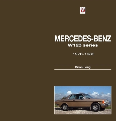 Mercedes-Benz W123 Series: All Models 1976 to 1986 - Brian Long