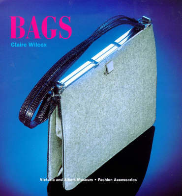 Bags - Claire Wilcox, Sara Hodges,  Victoria and Albert Museum