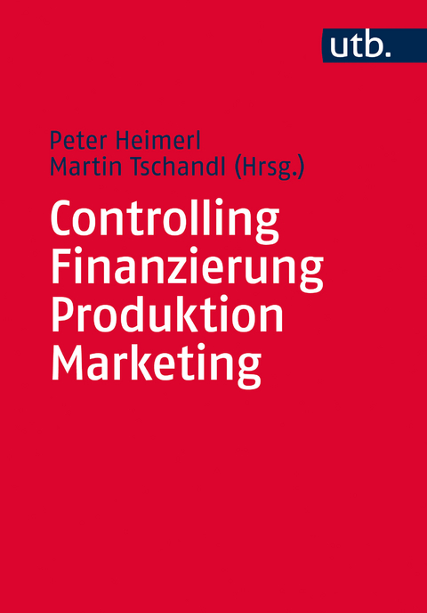 Controlling – Finanzierung – Produktion – Marketing - Peter Heimerl, Martin Tschandl