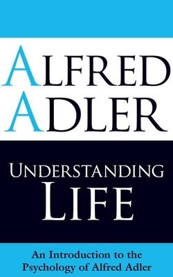 Understanding Life - Alfred Adler