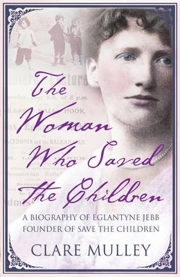 The Woman Who Saved the Children - Clare Mulley