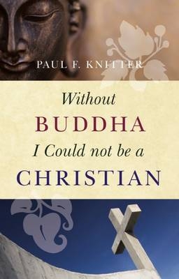 Without Buddha I Could Not be a Christian - Paul F. Knitter