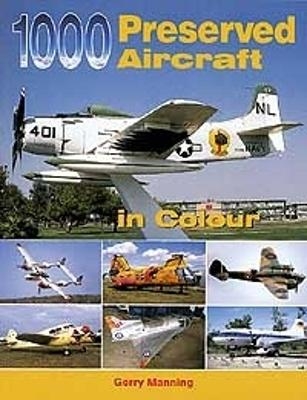 1000 Preserved Aircraft in Colour - Gerry Manning