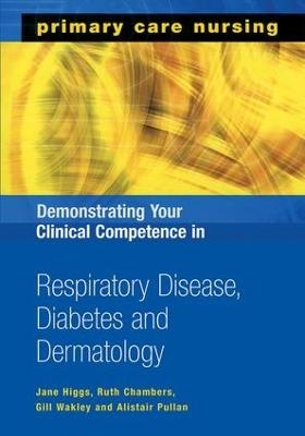 Demonstrating Your Clinical Competence in Respiratory Disease, Diabetes and Dermatology - Jane Higgs, Ruth Chambers, Gill Wakley, Alistair Pullan