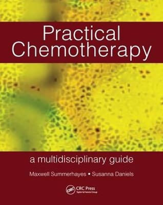 Practical Chemotherapy - A Multidisciplinary Guide - Maxwell Summerhayes, Susanna Daniels