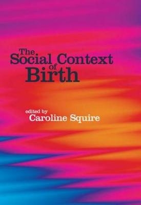 The Social Context of Birth - Caroline Squire