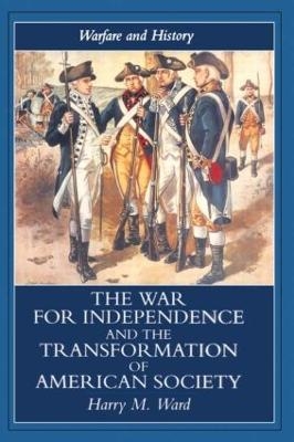 The War for Independence and the Transformation of American Society - Harry M. Ward