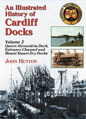 An Illustrated History of Cardiff Docks - John Hutton