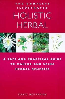 The Complete Illustrated Holistic Herbal - David Hoffmann