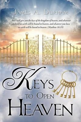 Keys to Open Heaven - James A Durham