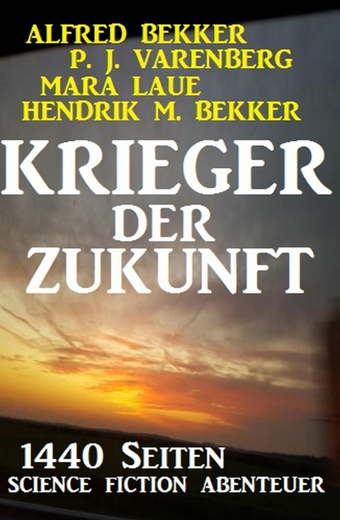 Krieger der Zukunft - 1440 Seiten Science Fiction Abenteuer -  Alfred Bekker,  Mara Laue,  P. J. Varenberg,  Hendrik M. Bekker