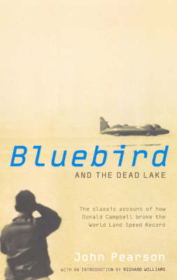 Bluebird and the Dead Lake: How Donald Campbell Broke the World Land Speed Record - John Pearson