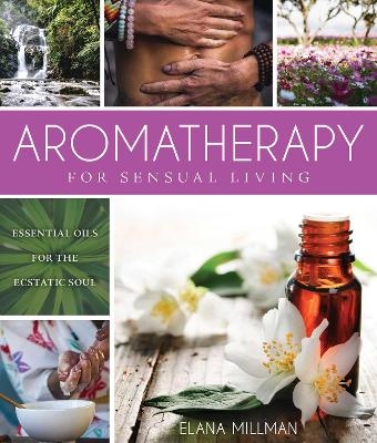 Aromatherapy for Sensual Living - Elana Millman