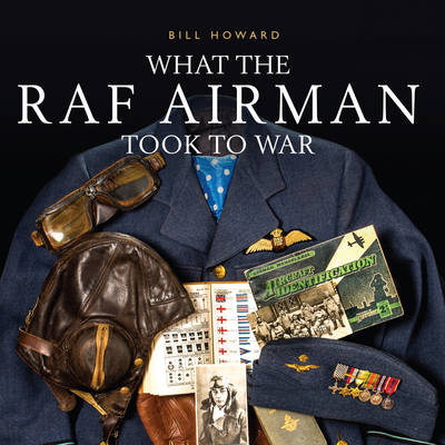 What the RAF Airman Took to War - Bill Howard