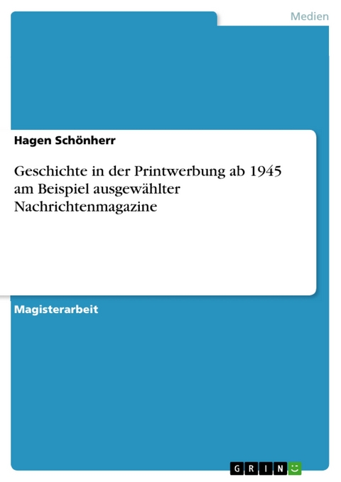 Geschichte in der Printwerbung ab 1945 am Beispiel ausgewählter Nachrichtenmagazine - Hagen Schönherr