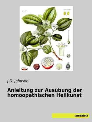 Anleitung zur AusÃ¼bung der homÃ¶opathischen Heilkunst - J. D. Johnson