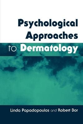 Psychological Approaches to Dermatology - Linda Papadopoulos, Robert Bor