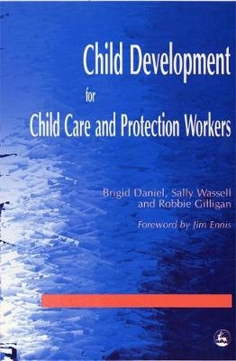 Child Development for Child Care and Protection Workers - Sally Wassell, Robbie Gilligan, Brigid Daniel