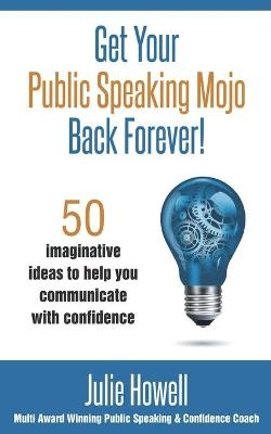 Get Your Public Speaking Mojo Back Forever! - Julie Howell