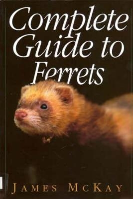 Complete Guide to Ferrets - James McKay