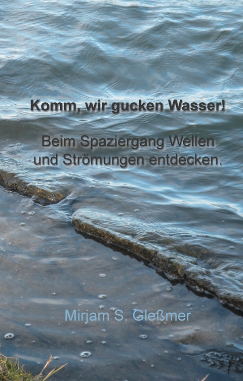 Komm, wir gucken Wasser! -  Mirjam Sophia Gleßmer