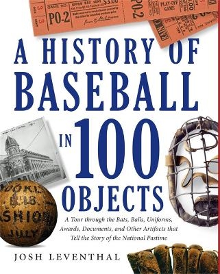 A History Of Baseball In 100 Objects - Josh Leventhal