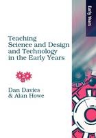 Teaching Science, Design and Technology in the Early Years - Dan Davies, Alan Howe, Christopher Collier, Rebecca Digby, Sarah Earle